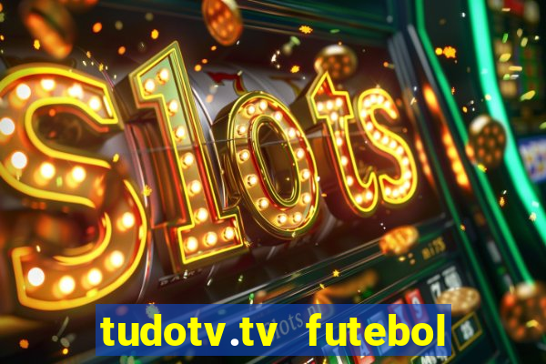 tudotv.tv futebol ao vivo